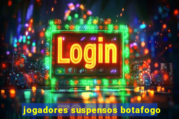 jogadores suspensos botafogo
